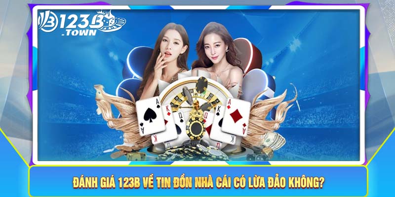 Đánh giá 123B về tin đồn nhà cái có lừa đảo không?