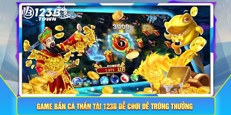 Game bắn cá thần tài 123B dễ chơi dễ trúng thưởng