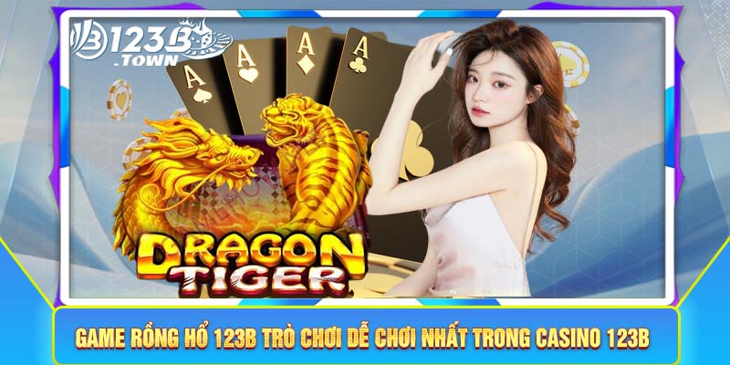 Game Rồng Hổ 123B trò chơi dễ chơi nhất trong casino 123B