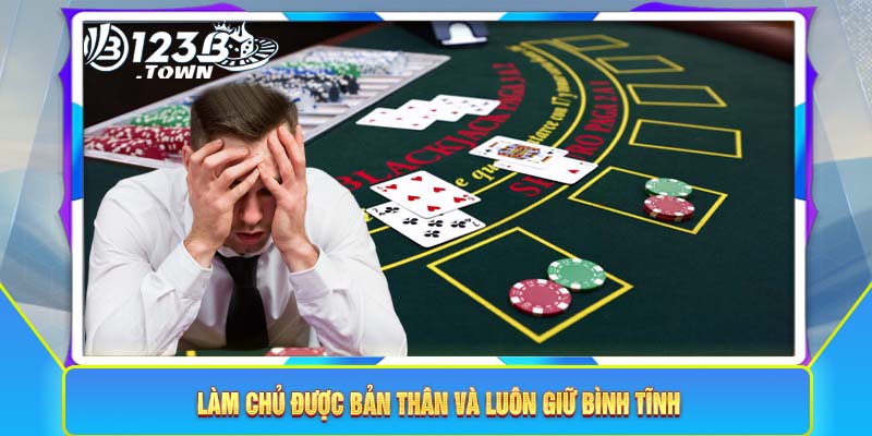 Làm chủ được bản thân và luôn giữ bình tĩnh