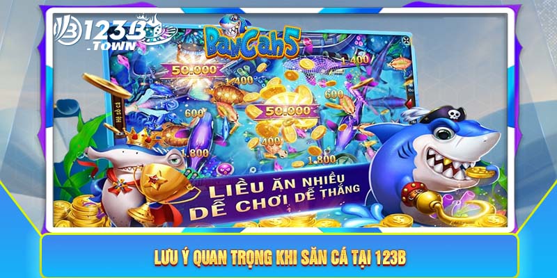 Lưu ý quan trọng khi săn cá tại 123B