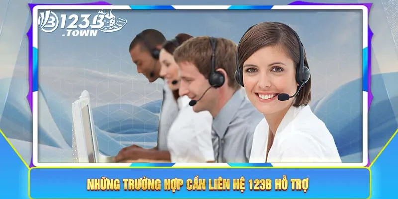 Những trường hợp cần liên hệ 123B hỗ trợ