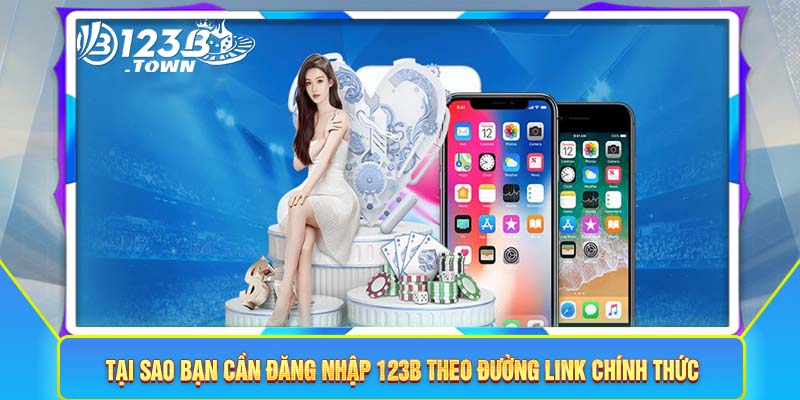 Tại sao bạn cần đăng nhập 123B theo đường link chính thức