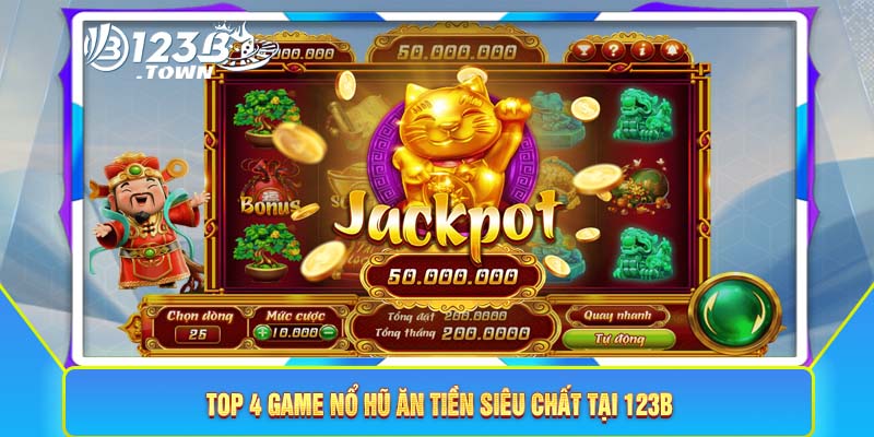 Top 4 game nổ hũ ăn tiền siêu chất tại 123B