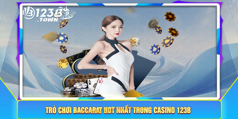 Trò chơi baccarat hot nhất trong casino 123B dễ chơi dễ thắng 