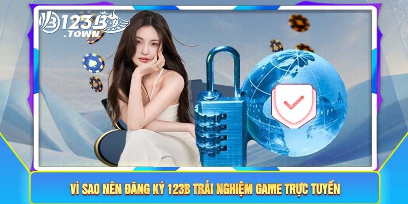 Vì sao nên đăng ký 123B trải nghiệm game trực tuyến