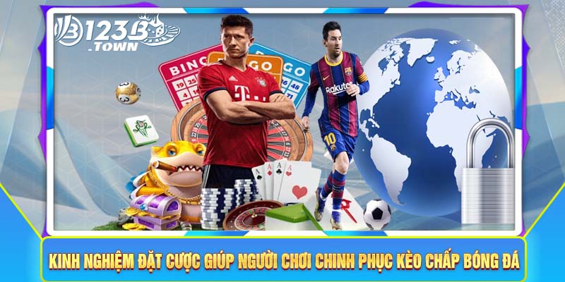 Kinh nghiệm đặt cược giúp người chơi chinh phục kèo chấp bóng đá 123B