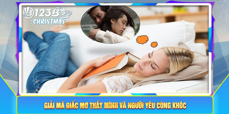 Giải mã giấc mơ thấy mình và người yêu cùng khóc