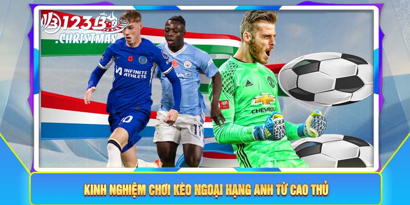 Kinh nghiệm chơi kèo Ngoại Hạng Anh từ cao thủ