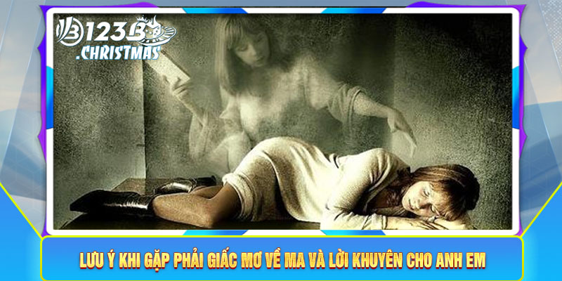 Lưu ý khi gặp phải giấc mơ về ma và lời khuyên cho anh em