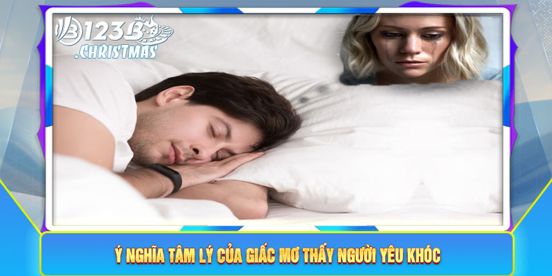 Ý nghĩa tâm lý của giấc mơ thấy người yêu khóc